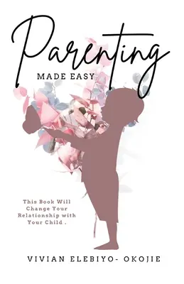 Parenting Made Easy: Este libro cambiará su relación con su hijo - Parenting Made Easy: This Book Will Change Your Relationship with Your Child