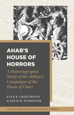 La casa de los horrores de Ajab: Un estudio historiográfico de las campañas militares de la casa de Omri - Ahab's House of Horrors: A Historiographic Study of the Military Campaigns of the House of Omri