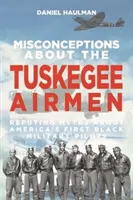 Conceptos erróneos sobre los aviadores de Tuskegee: Refutando mitos sobre los primeros pilotos militares negros de Estados Unidos - Misconceptions about the Tuskegee Airmen: Refuting Myths about America's First Black Military Pilots