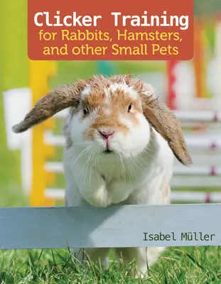 Adiestramiento con clicker para conejos, cobayas y otras mascotas pequeñas - Clicker Training for Rabbits, Guinea Pigs, and Other Small Pets