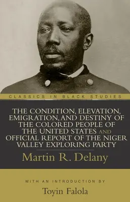 The Condition, Elevation, Emigration, and Destiny of the Colored People of the United States and Official Report of the Niger Valley Exploring Party (La condición, la elevación, la emigración y el destino de la gente de color de Estados Unidos e informe oficial del grupo explorador del valle del Níg - The Condition, Elevation, Emigration, and Destiny of the Colored People of the United States and Official Report of the Niger Valley Exploring Party