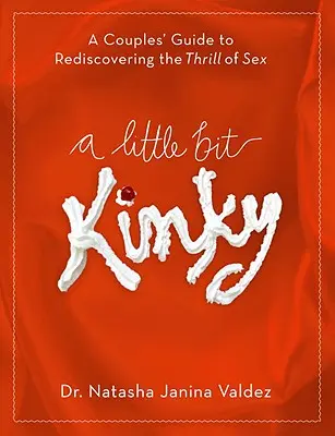 A Little Bit Kinky: Guía de parejas para redescubrir la emoción del sexo - A Little Bit Kinky: A Couples' Guide to Rediscovering the Thrill of Sex