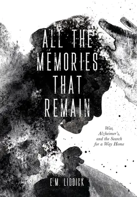 Todos los recuerdos que quedan: La guerra, el Alzheimer y la búsqueda del camino a casa - All the Memories That Remain: War, Alzheimer's, and the Search for a Way Home