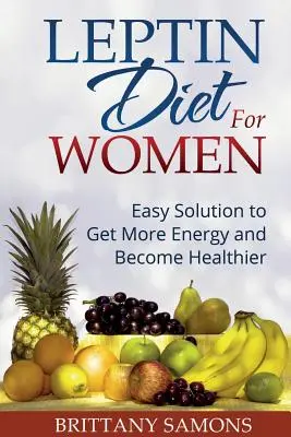 Dieta de Leptina para Mujeres: Solución fácil para obtener más energía y estar más saludable - Leptin Diet for Women: Easy Solution to Get More Energy and Become Healthier