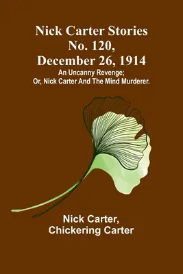 Nick Carter Stories No. 120, 26 de diciembre de 1914: Una venganza insólita; o, Nick Carter y el asesino mental. - Nick Carter Stories No. 120, December 26, 1914: An uncanny revenge; or, Nick Carter and the mind murderer.