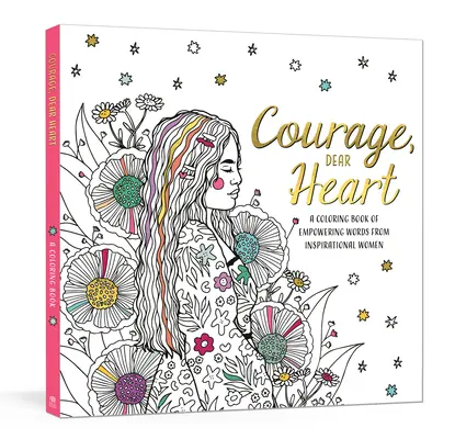 Coraje, querido corazón: Un libro para colorear con palabras inspiradoras de mujeres inspiradoras - Courage, Dear Heart: A Coloring Book of Empowering Words from Inspirational Women