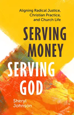 Servir al dinero, servir a Dios: Alinear la justicia radical, la práctica cristiana y la vida eclesial - Serving Money, Serving God: Aligning Radical Justice, Christian Practice, and Church Life