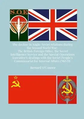 El declive de las relaciones anglo-soviéticas durante la Segunda Guerra Mundial: el Ministerio de Asuntos Exteriores británico, el Servicio Secreto de Inteligencia y la Operati - The Decline in Anglo-Soviet Relations during the Second World War: The British Foreign Office, the Secret Intelligence Service and the Special Operati