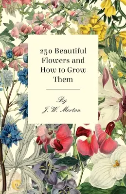 251 Flores hermosas y cómo cultivarlas - 251 Beautiful Flowers and How to Grow Them