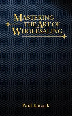 Dominar el arte de la venta al por mayor - Mastering the Art of Wholesaling