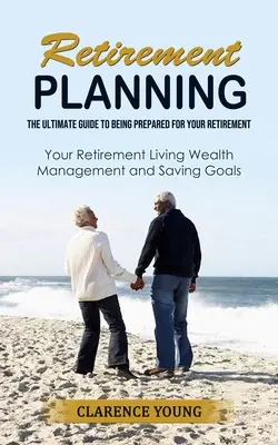 Planificación de la jubilación: La guía definitiva para estar preparado para su jubilación - Retirement Planning: The Ultimate Guide to Being Prepared for Your Retirement