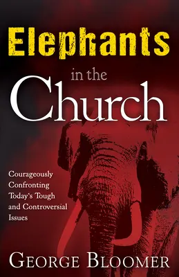 Elefantes en la Iglesia: Afrontar con valentía los temas difíciles y controvertidos de la actualidad - Elephants in the Church: Courageously Confronting Today's Tough and Controversial Issues