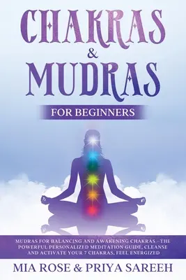 Chakras y Mudras para Principiantes: Mudras para Equilibrar y Despertar los Chakras: La Poderosa Guía de Meditación Personalizada, Limpia y Activa Tus 7 Chakras. - Chakras & Mudras for Beginners: Mudras for Balancing and Awakening Chakras: The Powerful Personalized Meditation Guide, Cleanse and Activate Your 7 Ch