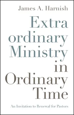 Ministerio extraordinario en tiempo ordinario: Invitación a la renovación para pastores - Extraordinary Ministry in Ordinary Time: An Invitation to Renewal for Pastors