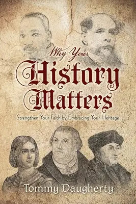 Por qué tu historia importa: Fortalece tu fe abrazando tu herencia - Why Your History Matters: Strengthen Your Faith by Embracing Your Heritage