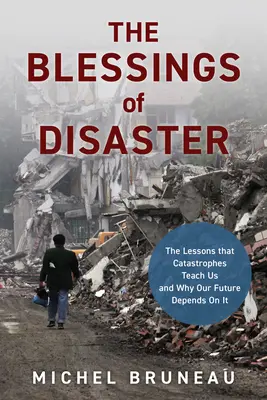 Las bendiciones del desastre: Las lecciones que nos enseñan las catástrofes y por qué nuestro futuro depende de ello - The Blessings of Disaster: The Lessons That Catastrophes Teach Us and Why Our Future Depends on It