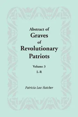 Resumen de tumbas de patriotas revolucionarios: Volumen 3, L-R - Abstract of Graves of Revolutionary Patriots: Volume 3, L-R