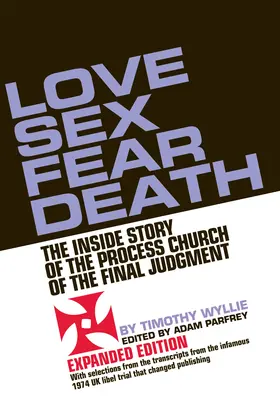 Amor Sexo Miedo Muerte: La Historia Interna de la Iglesia del Proceso del Juicio Final -- Edición Ampliada - Love Sex Fear Death: The Inside Story of the Process Church of the Final Judgment -- Expanded Edition