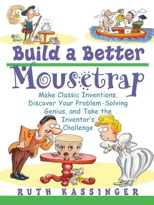 Construye una ratonera mejor: Haga inventos clásicos, descubra su genio para resolver problemas y acepte el reto del inventor - Build a Better Mousetrap: Make Classic Inventions, Discover Your Problem Solving Genius, and Take the Inventor's Challenge