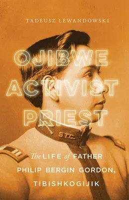 Ojibwe, activista, sacerdote: La vida del Padre Philip Bergin Gordon, Tibishkogijik - Ojibwe, Activist, Priest: The Life of Father Philip Bergin Gordon, Tibishkogijik