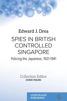 Espías en el Singapur británico: La vigilancia de los japoneses, 1921-1941 - Spies in British Controlled Singapore: Policing the Japanese, 1921-1941