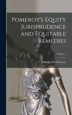 Pomeroy's Equity Jurisprudence and Equitable Remedies; Volume 1 (Jurisprudencia sobre equidad y recursos equitativos de Pomeroy; Volumen 1) - Pomeroy's Equity Jurisprudence and Equitable Remedies; Volume 1