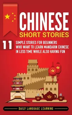 Cuentos chinos: 11 Historias Sencillas para Principiantes que Quieren Aprender Chino Mandarín en Menos Tiempo y a la Vez Divertirse - Chinese Short Stories: 11 Simple Stories for Beginners Who Want to Learn Mandarin Chinese in Less Time While Also Having Fun