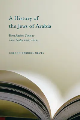 Historia de los judíos de Arabia: Desde la Antigüedad hasta su desaparición bajo el Islam - A History of the Jews of Arabia: From Ancient Times to Their Eclipse Under Islam