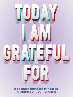 Un Hoy Estoy Agradecido 52 Semanas de Mentalidad para Manifestar tus Sueños - A Today I Am Grateful for: 52-Week Mindset to Manifest Your Dreams