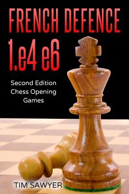 Defensa Francesa 1.e4 e6: Segunda edición - Juegos de aperturas de ajedrez - French Defence 1.e4 e6: Second Edition - Chess Opening Games