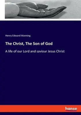 El Cristo, El Hijo de Dios: Una vida de nuestro Señor y salvador Jesucristo - The Christ, The Son of God: A life of our Lord and saviour Jesus Christ