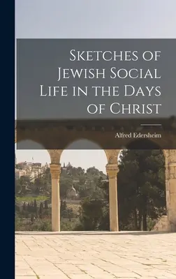 Esbozos de la vida social judía en los días de Cristo - Sketches of Jewish Social Life in the Days of Christ