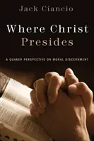 Donde Cristo preside: Una perspectiva cuáquera sobre el discernimiento moral - Where Christ Presides: A Quaker Perspective on Moral Discernment