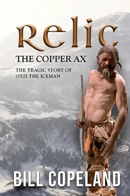 Reliquia del hacha de cobre: La trágica historia de Otzi, el hombre de hielo - Relic the Copper Ax: The Tragic Story of Otzi the Iceman