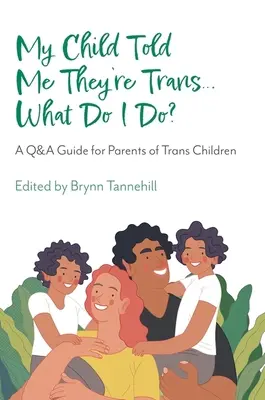 Mi hijo me ha dicho que es trans... ¿Qué hago? Guía de preguntas y respuestas para padres de niños trans - My Child Told Me They're Trans...What Do I Do?: A Q&A Guide for Parents of Trans Children