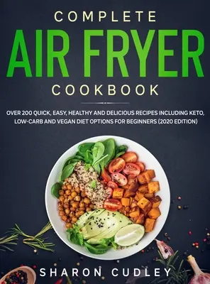 Libro de cocina completo para freidora de aire: Más de 200 recetas rápidas, fáciles, sanas y deliciosas que incluyen opciones de dieta ceto, baja en carbohidratos y vegana para principiantes (202 - Complete Air Fryer Cookbook: Over 200 Quick, Easy, Healthy and Delicious Recipes including Keto, Low-Carb and Vegan Diet Options for Beginners (202