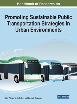 Handbook of Research on Promoting Sustainable Public Transportation Strategies in Urban Environments (Manual de investigación sobre la promoción de estrategias de transporte público sostenible en entornos urbanos) - Handbook of Research on Promoting Sustainable Public Transportation Strategies in Urban Environments