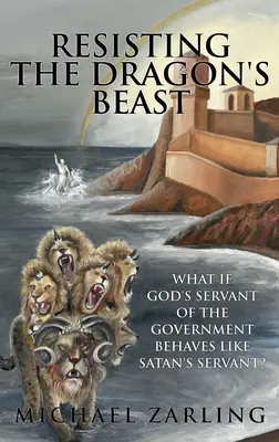 Resistiendo a la Bestia del Dragón: ¿Qué pasa si el Siervo de Dios del Gobierno se comporta como el Siervo de Satanás? - Resisting the Dragon's Beast: What if God's Servant of the Government Behaves Like Satan's Servant?