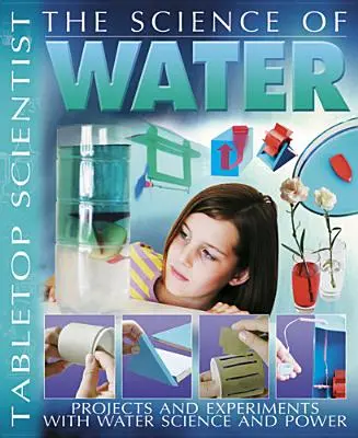 La ciencia del agua: Proyectos y experimentos con la ciencia y el poder del agua - The Science of Water: Projects and Experiments with Water Science & Power