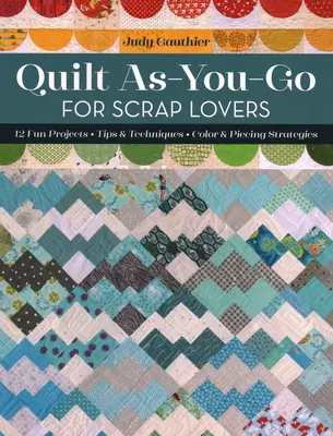 Quilt As-You-Go for Scrap Lovers: 12 proyectos divertidos; consejos y técnicas; estrategias de color y empalme - Quilt As-You-Go for Scrap Lovers: 12 Fun Projects; Tips & Techniques; Color & Piecing Strategies