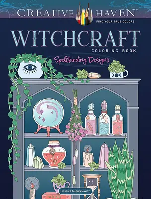 Creative Haven Libro para colorear de brujería: Diseños hechizantes - Creative Haven Witchcraft Coloring Book: Spellbinding Designs