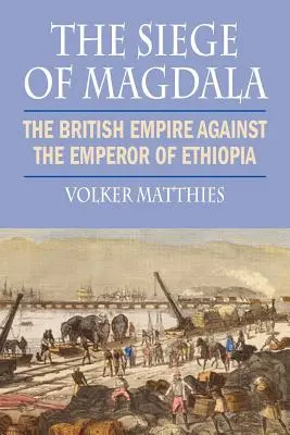 El Asedio de Magdala: El Imperio Británico contra el Emperador de Etiopía - The Siege of Magdala: The British Empire Against the Emperor of Ethiopia