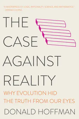 El caso contra la realidad: Por qué la evolución nos ocultó la verdad - The Case Against Reality: Why Evolution Hid the Truth from Our Eyes