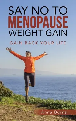 Di no al aumento de peso en la menopausia: Recupere su vida - Say No to Menopause Weight Gain: Gain Back Your Life