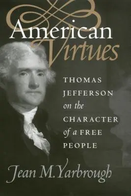 Virtudes americanas: Thomas Jefferson sobre el carácter de un pueblo libre - American Virtues: Thomas Jefferson on the Character of a Free People