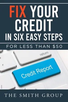 Arregle su crédito en seis sencillos pasos: Por menos de 50 dólares - Fix Your Credit in Six Easy Steps: For Less Than $50