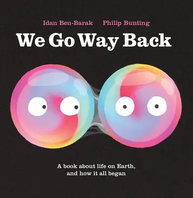 We Go Way Back: Un libro sobre la vida en la Tierra y cómo empezó todo - We Go Way Back: A Book about Life on Earth and How It All Began