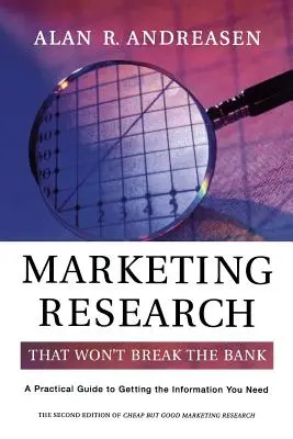 Investigación de mercados sin quebrar la banca: Guía práctica para obtener la información que necesita - Marketing Research That Won't Break the Bank: A Practical Guide to Getting the Information You Need