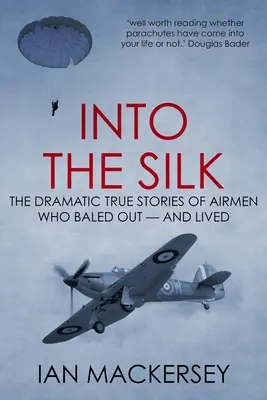 En la seda: Las dramáticas historias reales de los aviadores que perdieron la vida - Into the Silk: The Dramatic True Stories of Airmen Who Baled Out - And Lived