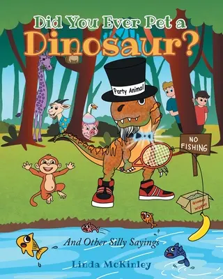 ¿Alguna vez has acariciado un dinosaurio? Y otros dichos tontos - Did You Ever Pet a Dinosaur?: And Other Silly Sayings
